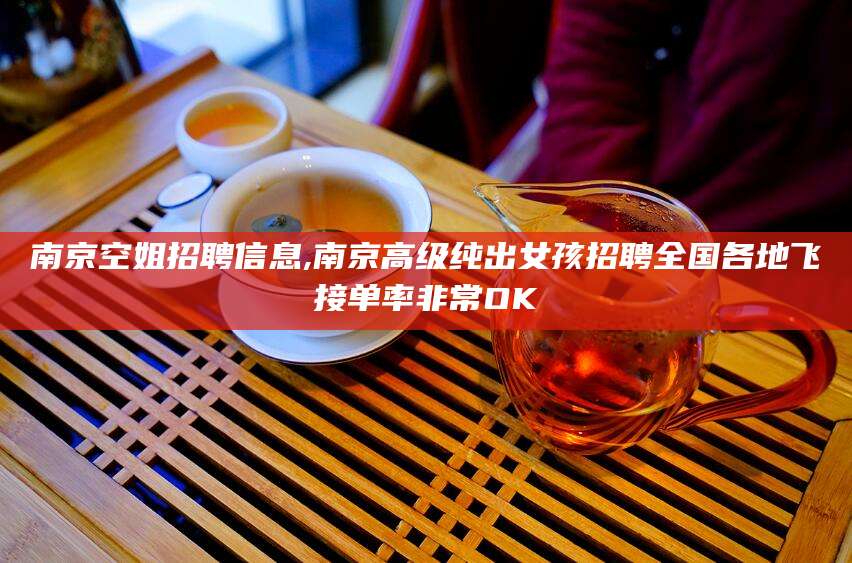 灌南南京空姐招聘信息,南京高级纯出女孩招聘全国各地飞接单率非常OK