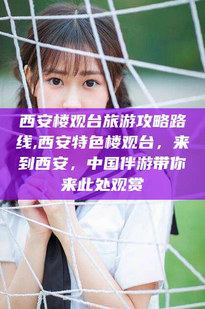 灌南西安楼观台旅游攻略路线,西安特色楼观台，来到西安，中国伴游带你来此处观赏