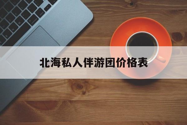 北海一晚二日游的出团通知单最新最新资讯（谁能告诉我哪里有灌南北海私人伴游团价格表？）